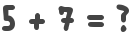5 + 7 = ?